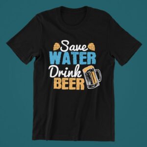Tricou personalizat - Save water drink beer