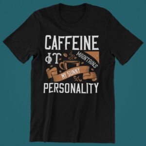 Tricou - Caffeine my sunny personality