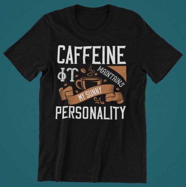 Tricou - Caffeine my sunny personality
