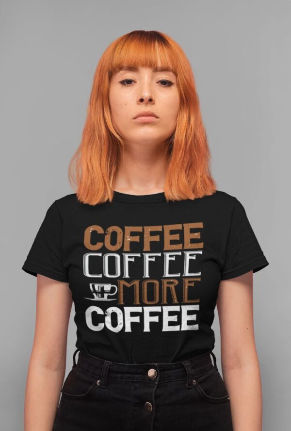 Tricou - Coffee coffee more coffee - imagine 2