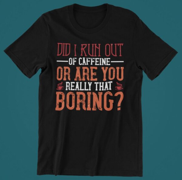 Tricou personalizat - I run out of coffee?