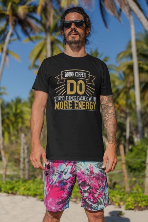 Tricou - Drink coffee do stupid things - imagine 3