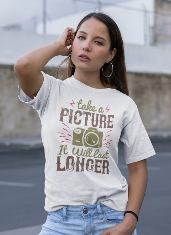 Tricou - Take a picture will last longer - imagine 3